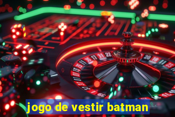 jogo de vestir batman